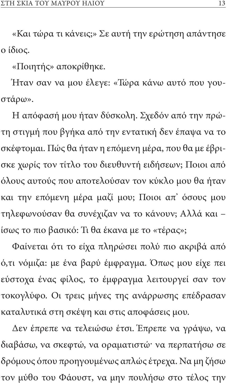 Πώς θα ήταν η επόμενη μέρα, που θα με έβρισκε χωρίς τον τίτλο του διευθυντή ειδήσεων; Ποιοι από όλους αυτούς που αποτελούσαν τον κύκλο μου θα ήταν και την επόμενη μέρα μαζί μου; Ποιοι απ όσους μου