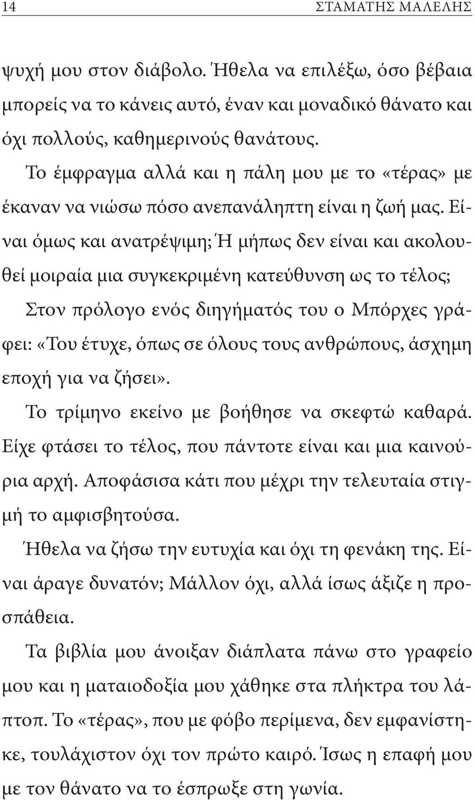 Είναι όμως και ανατρέψιμη; Ή μήπως δεν είναι και ακολουθεί μοιραία μια συγκεκριμένη κατεύθυνση ως το τέλος; Στον πρόλογο ενός διηγήματός του ο Μπόρχες γράφει: «Του έτυχε, όπως σε όλους τους