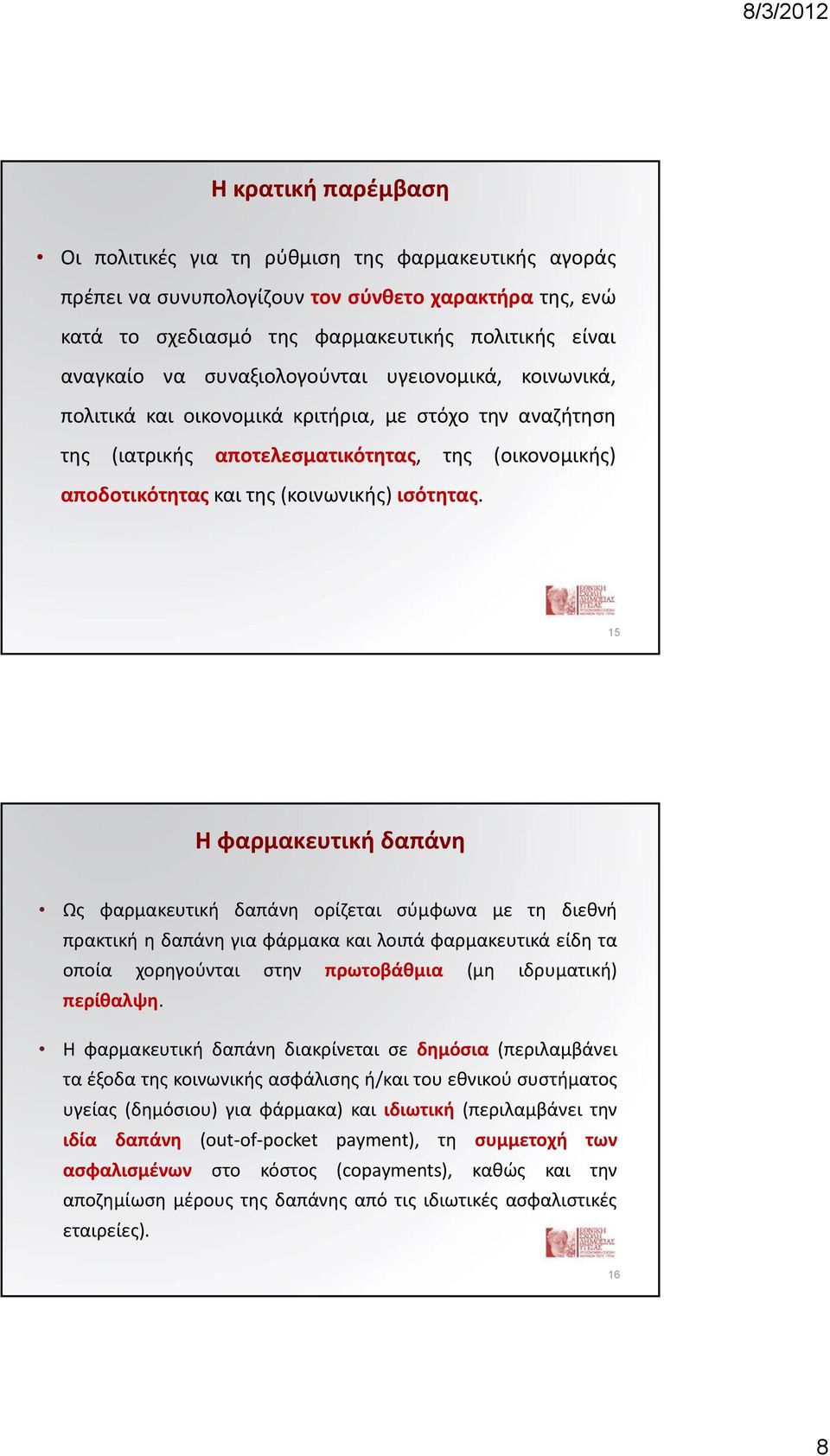 15 Η φαρμακευτική δαπάνη Ως φαρμακευτική δαπάνη ορίζεται σύμφωνα με τη διεθνή πρακτική η δαπάνη για φάρμακα και λοιπά φαρμακευτικά είδη τα οποία χορηγούνται στην πρωτοβάθμια (μη ιδρυματική) περίθαλψη.