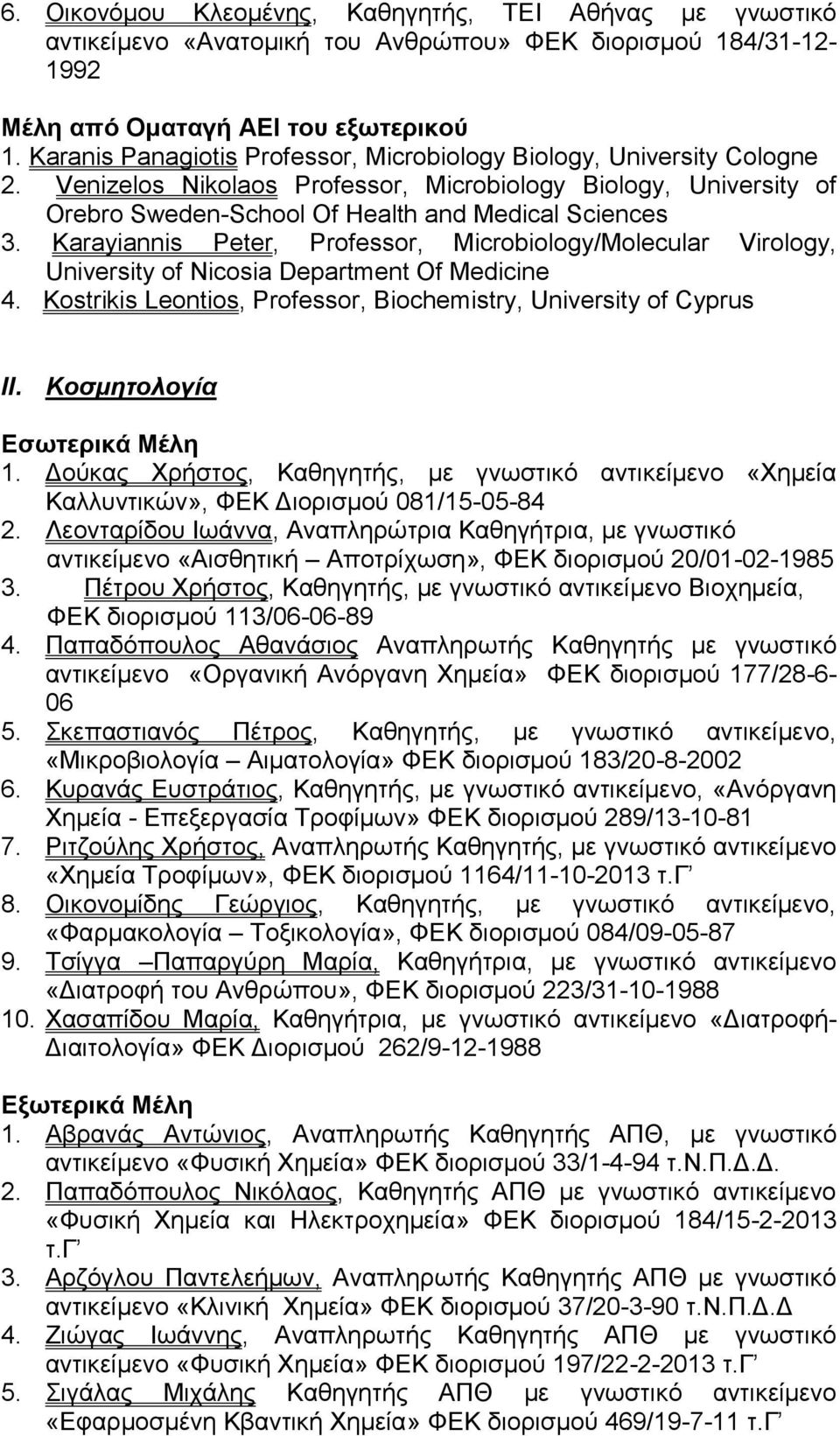 Karayiannis Peter, Professor, Microbiology/Molecular Virology, University of Nicosia Department Of Medicine 4. Kostrikis Leontios, Professor, Biochemistry, University of Cyprus ΙΙ. Κοζμηηολογία 1.