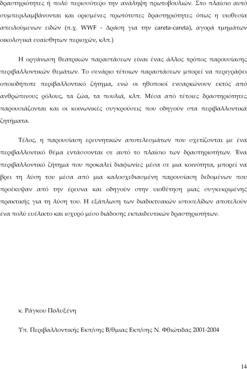 Το σενάριο τέτοιων παραστάσεων μπορεί να περιγράφει οποιοδήποτε περιβαλλοντικό ζήτημα, ενώ οι ηθοποιοί ενσαρκώνουν εκτός από ανθρώπινους ρόλους, τα ζώα, τα πουλιά, κλπ.