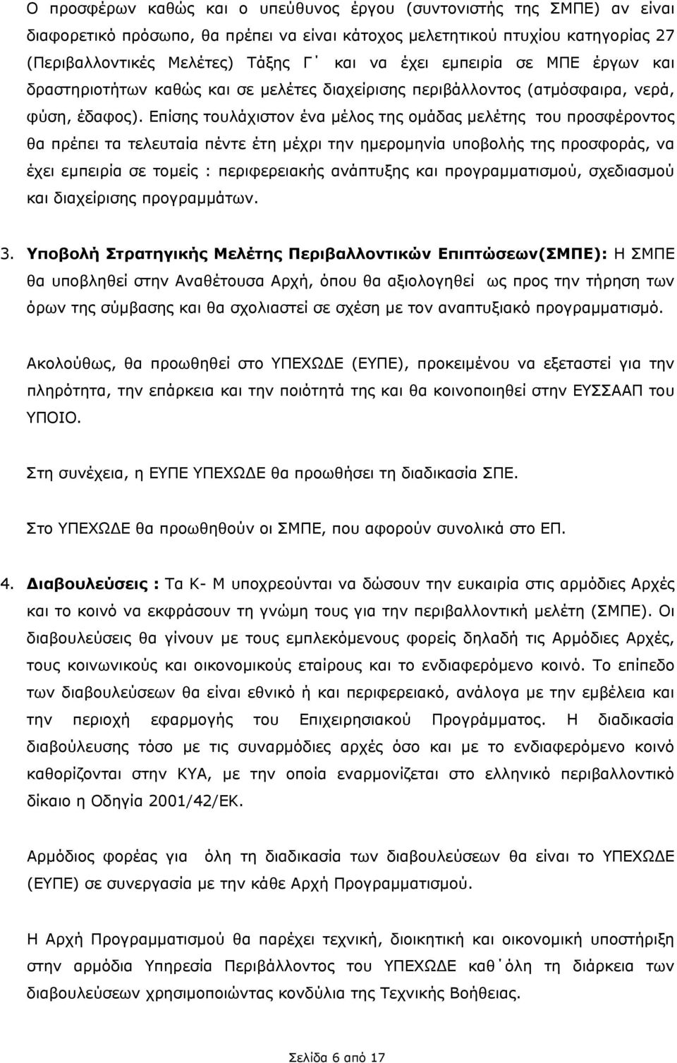 Επίσης τουλάχιστον ένα μέλος της ομάδας μελέτης του προσφέροντος θα πρέπει τα τελευταία πέντε έτη μέχρι την ημερομηνία υποβολής της προσφοράς, να έχει εμπειρία σε τομείς : περιφερειακής ανάπτυξης και