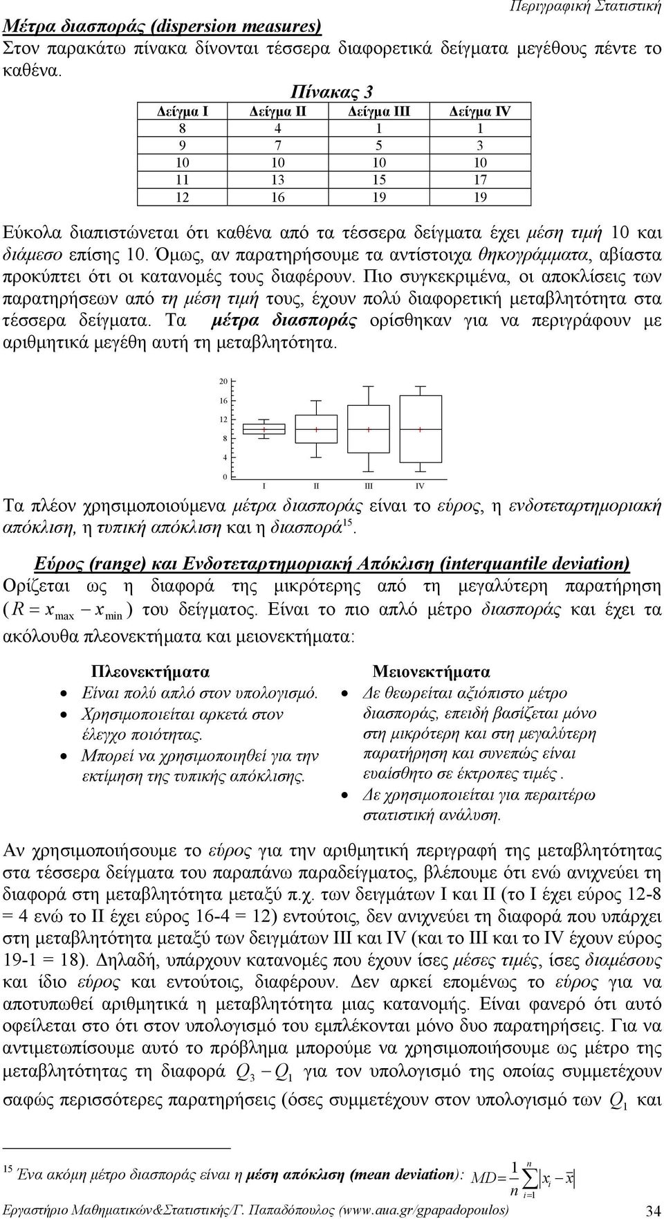 συγκεκριμένα, οι αποκλίσεις των παρατηρήσεων από τη μέση τιμή τους, έχουν πολύ διαφορετική μεταβλητότητα στα τέσσερα δείγματα Τα μέτρα διασποράς ορίσθηκαν για να περιγράφουν με αριθμητικά μεγέθη αυτή