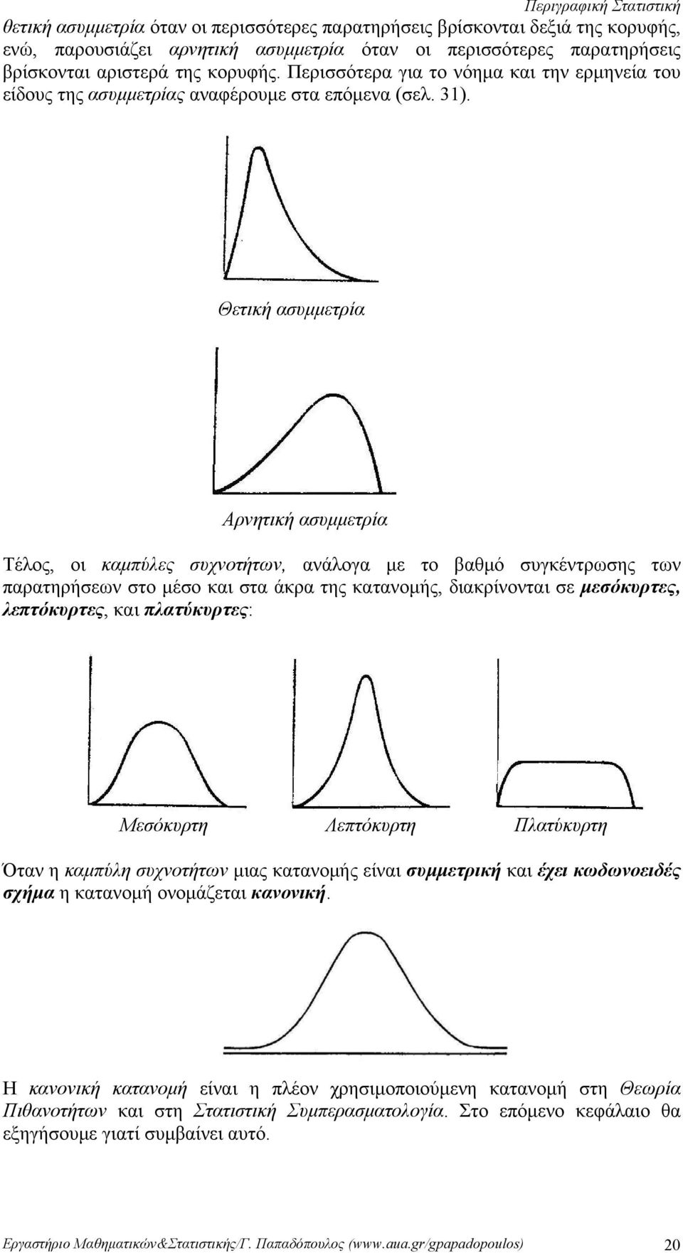 παρατηρήσεων στο μέσο και στα άκρα της κατανομής, διακρίνονται σε μεσόκυρτες, λεπτόκυρτες, και πλατύκυρτες: Μεσόκυρτη Λεπτόκυρτη Πλατύκυρτη Όταν η καμπύλη συχνοτήτων μιας κατανομής είναι συμμετρική