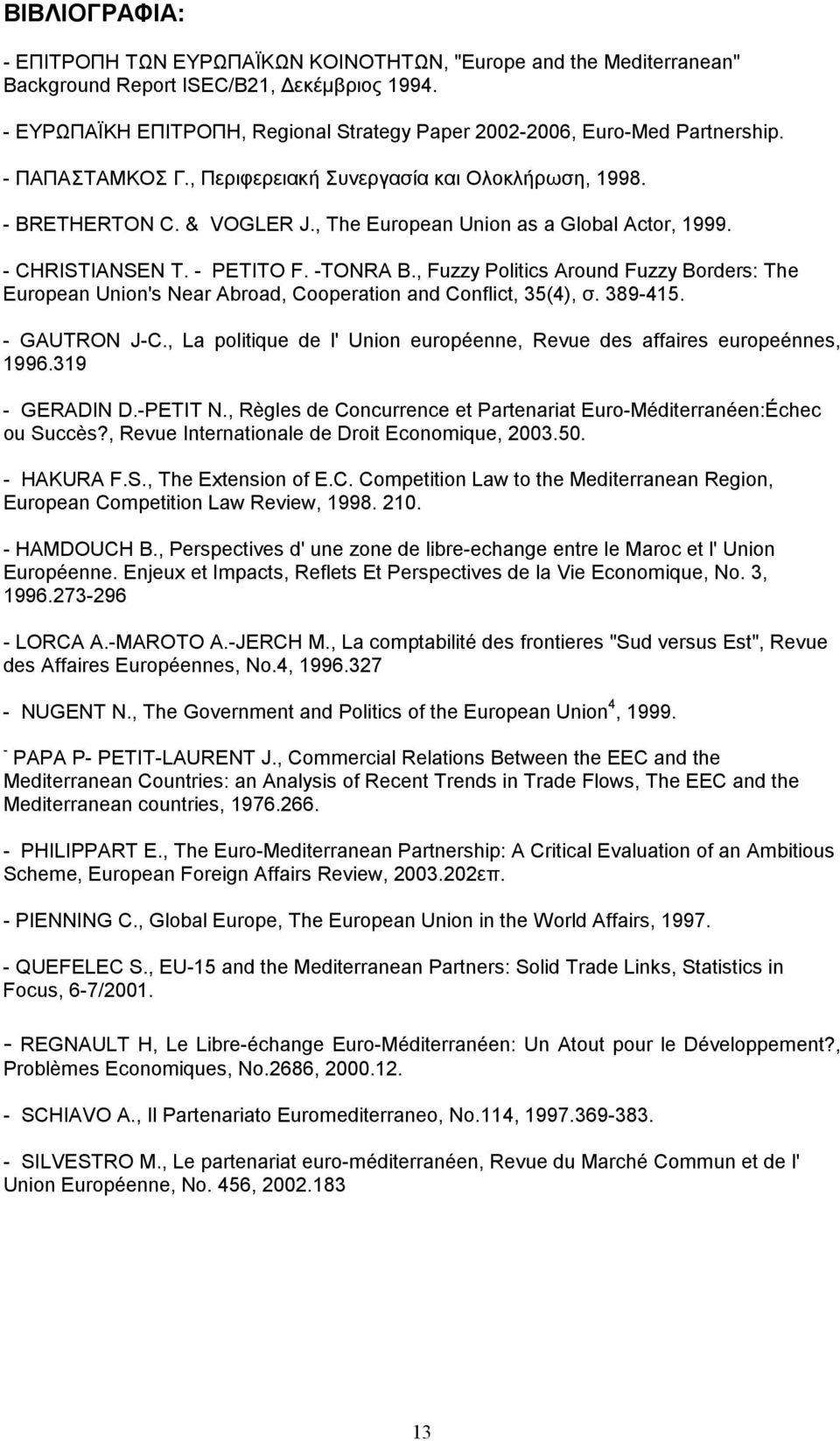 , The European Union as a Global Actor, 1999. - CHRISTIANSEN T. - PETITO F. -TONRA B., Fuzzy Politics Around Fuzzy Borders: The European Union's Near Abroad, Cooperation and Conflict, 35(4), σ.