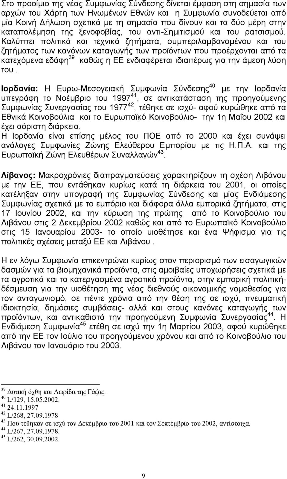 Καλύπτει πολιτικά και τεχνικά ζητήµατα, συµπεριλαµβανοµένου και του ζητήµατος των κανόνων καταγωγής των προϊόντων που προέρχονται από τα κατεχόµενα εδάφη 39 καθώς η ΕΕ ενδιαφέρεται ιδιαιτέρως για την