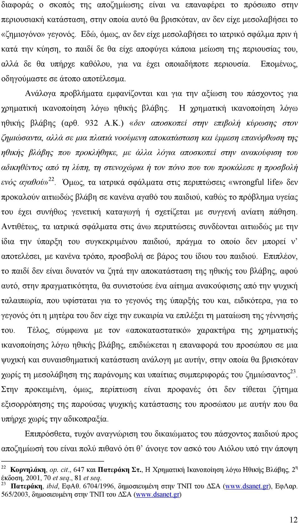 Εποµένως, οδηγούµαστε σε άτοπο αποτέλεσµα. Ανάλογα προβλήµατα εµφανίζονται και για την αξίωση του πάσχοντος για χρηµατική ικανοποίηση λόγω ηθικής βλάβης.