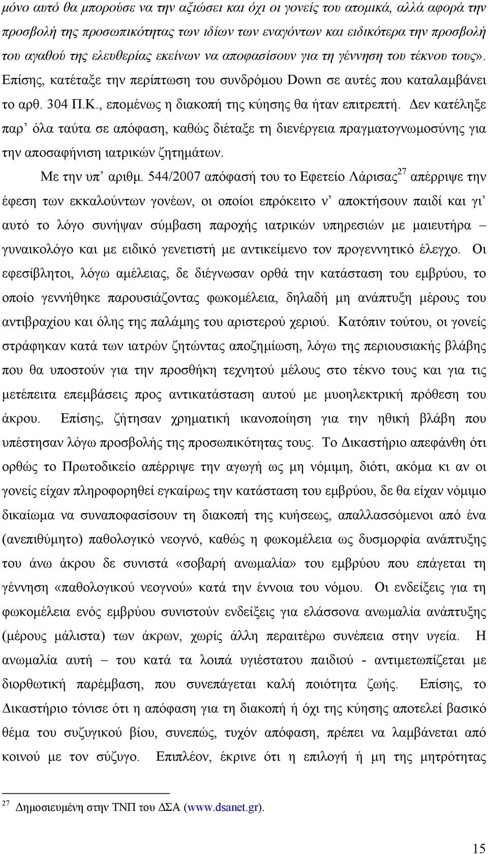 εν κατέληξε παρ όλα ταύτα σε απόφαση, καθώς διέταξε τη διενέργεια πραγµατογνωµοσύνης για την αποσαφήνιση ιατρικών ζητηµάτων. Με την υπ αριθµ.