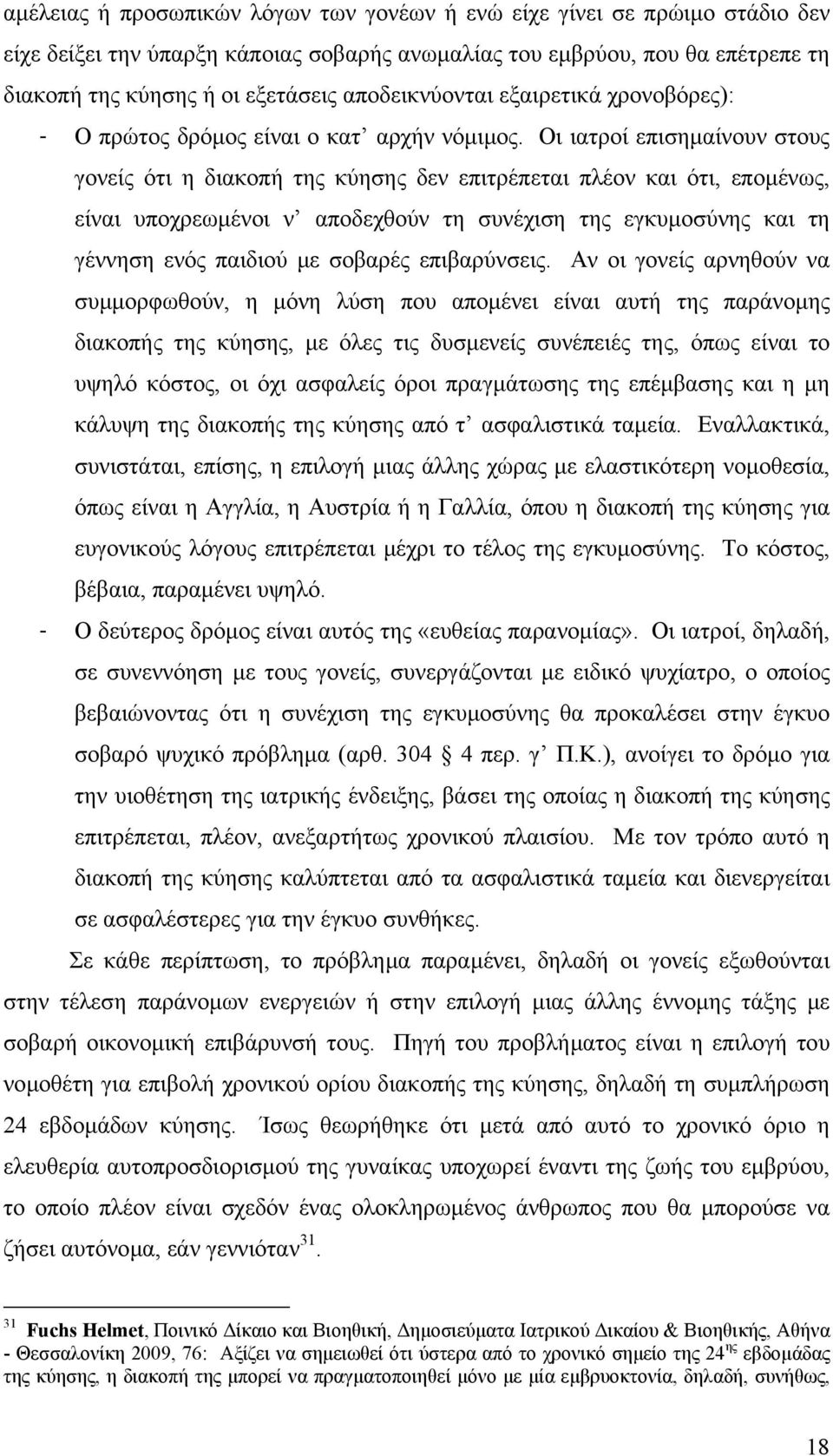 Οι ιατροί επισηµαίνουν στους γονείς ότι η διακοπή της κύησης δεν επιτρέπεται πλέον και ότι, εποµένως, είναι υποχρεωµένοι ν αποδεχθούν τη συνέχιση της εγκυµοσύνης και τη γέννηση ενός παιδιού µε