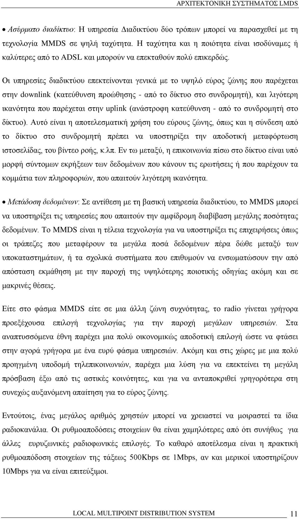 Οι υπηρεσίες διαδικτύου επεκτείνονται γενικά με το υψηλό εύρος ζώνης που παρέχεται στην downlink (κατεύθυνση προώθησης - από το δίκτυο στο συνδρομητή), και λιγότερη ικανότητα που παρέχεται στην