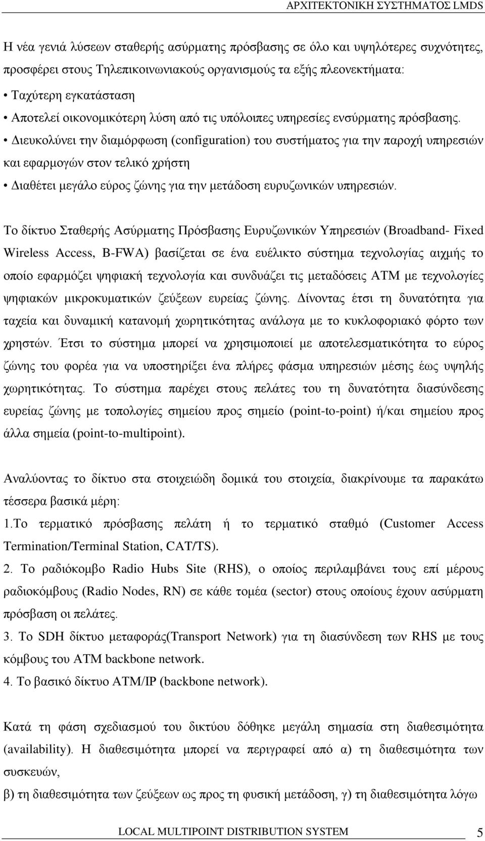 Διευκολύνει την διαμόρφωση (configuration) του συστήματος για την παροχή υπηρεσιών και εφαρμογών στον τελικό χρήστη Διαθέτει μεγάλο εύρος ζώνης για την μετάδοση ευρυζωνικών υπηρεσιών.