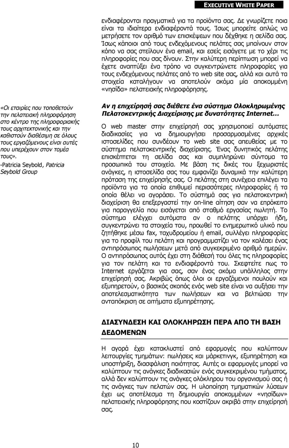 Στην καλύτερη περίπτωση μπορεί να έχετε αναπτύξει ένα τρόπο να συγκεντρώνετε πληροφορίες για τους ενδεχόμενους πελάτες από το web site σας, αλλά και αυτά τα στοιχεία καταλήγουν να αποτελούν ακόμα μία