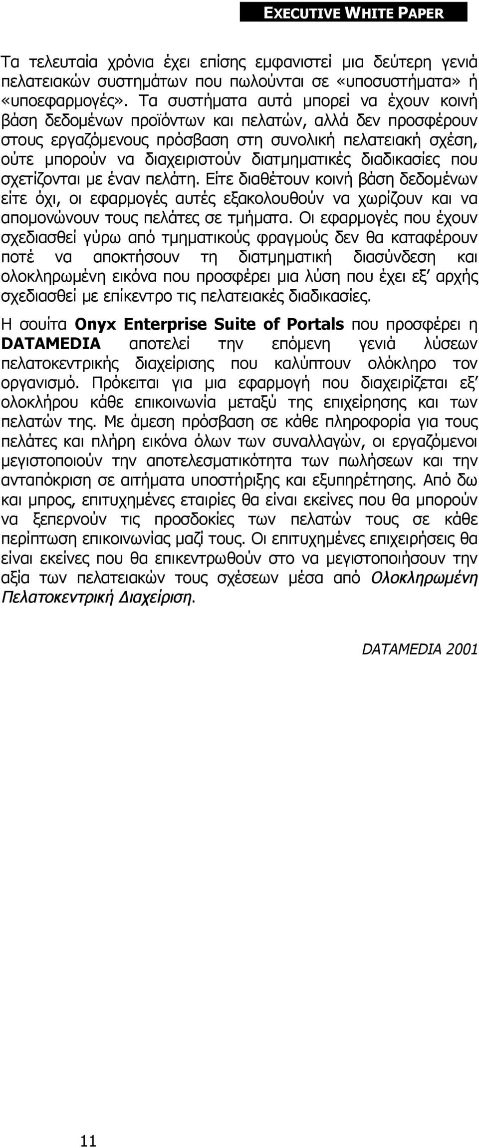 διατμηματικές διαδικασίες που σχετίζονται με έναν πελάτη. Είτε διαθέτουν κοινή βάση δεδομένων είτε όχι, οι εφαρμογές αυτές εξακολουθούν να χωρίζουν και να απομονώνουν τους πελάτες σε τμήματα.