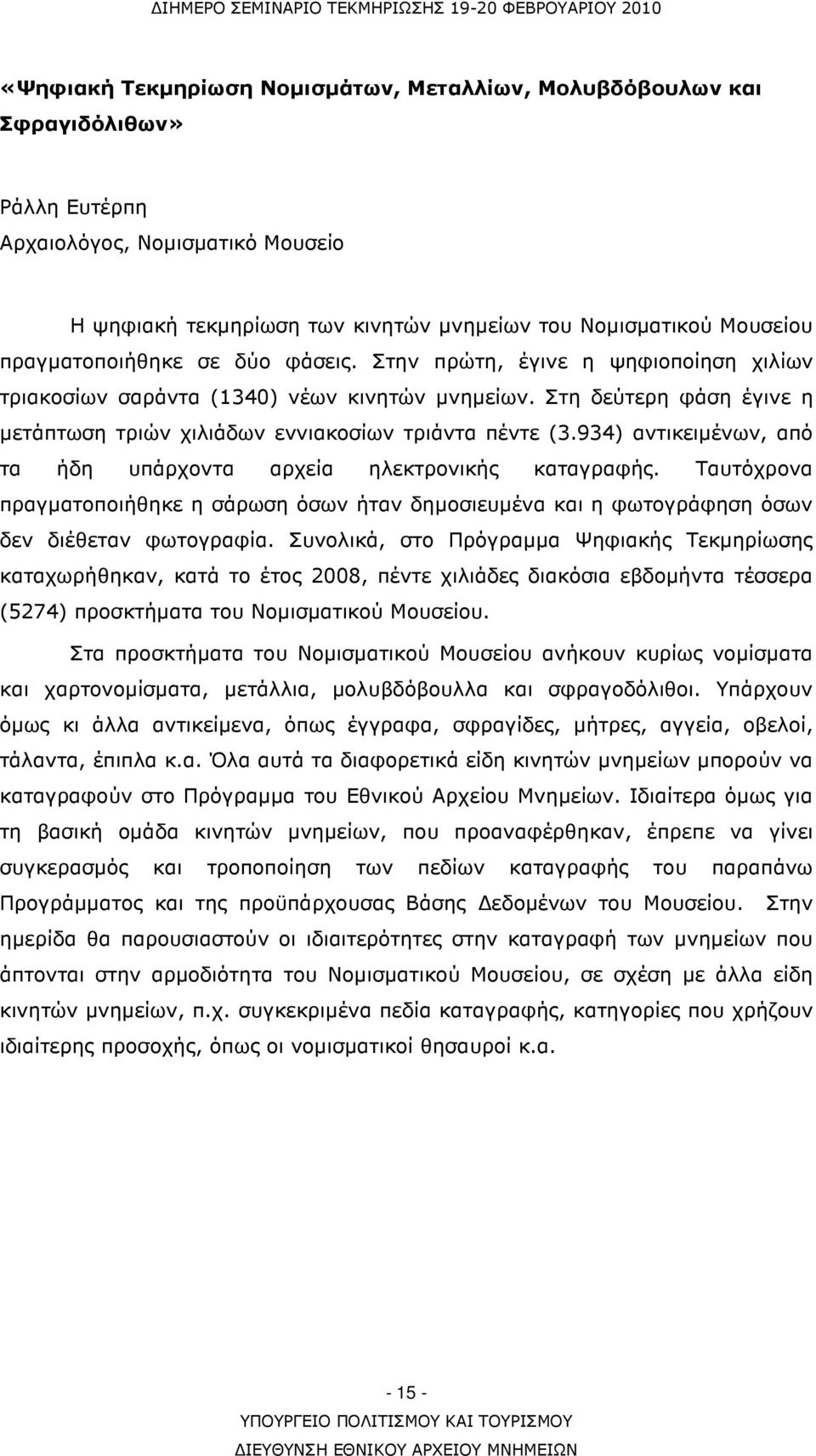 934) αντικειµένων, από τα ήδη υπάρχοντα αρχεία ηλεκτρονικής καταγραφής. Ταυτόχρονα πραγµατοποιήθηκε η σάρωση όσων ήταν δηµοσιευµένα και η φωτογράφηση όσων δεν διέθεταν φωτογραφία.