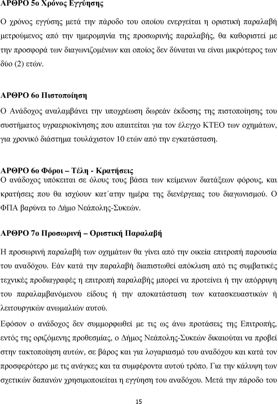 ΑΡΘΡΟ 6ο Πιστοποίηση Ο Ανάδοχος αναλαµβάνει την υποχρέωση δωρεάν έκδοσης της πιστοποίησης του συστήµατος υγραεριοκίνησης που απαιτείται για τον έλεγχο ΚΤΕΟ των οχηµάτων, για χρονικό διάστηµα