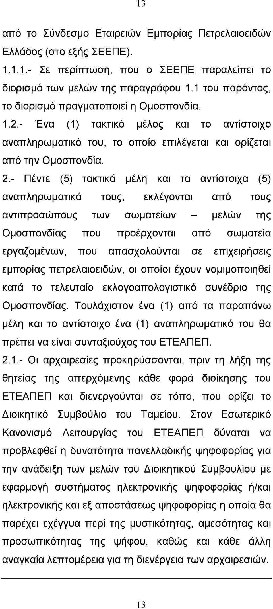 - Πέντε (5) τακτικά µέλη και τα αντίστοιχα (5) αναπληρωµατικά τους, εκλέγονται από τους αντιπροσώπους των σωµατείων µελών της Οµοσπονδίας που προέρχονται από σωµατεία εργαζοµένων, που απασχολούνται