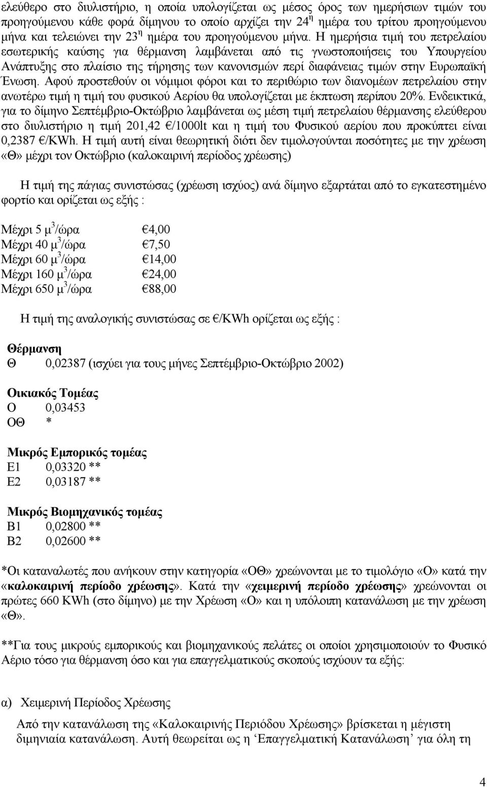 Η ηµερήσια τιµή του πετρελαίου εσωτερικής καύσης για θέρµανση λαµβάνεται από τις γνωστοποιήσεις του Υπουργείου Ανάπτυξης στο πλαίσιο της τήρησης των κανονισµών περί διαφάνειας τιµών στην Ευρωπαϊκή