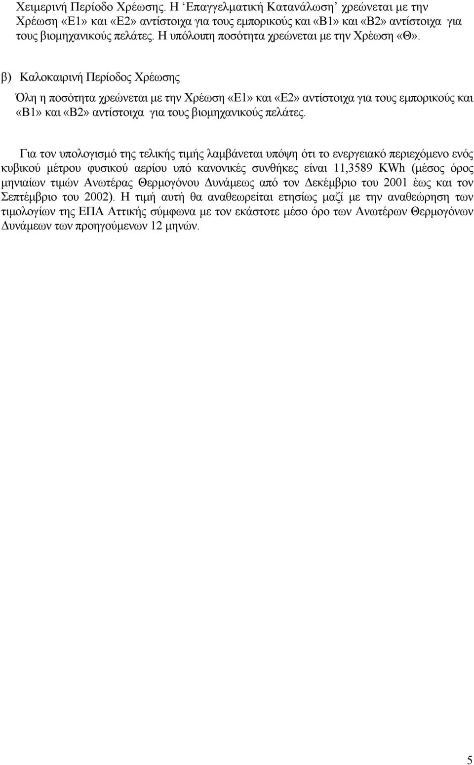 β) Καλοκαιρινή Περίοδος Χρέωσης Όλη η ποσότητα χρεώνεται µε την Χρέωση «Ε1» και «Ε2» αντίστοιχα για τους εµπορικούς και «Β1» και «Β2» αντίστοιχα για τους βιοµηχανικούς πελάτες.