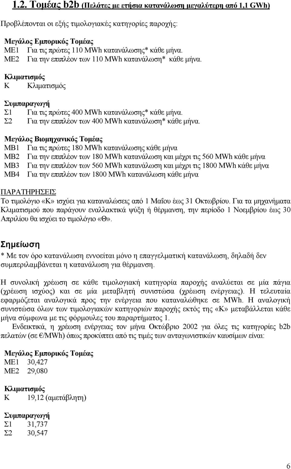 Μεγάλος Βιοµηχανικός Τοµέας ΜΒ1 Για τις πρώτες 180 MWh κατανάλωσης κάθε µήνα ΜΒ2 Για την επιπλέον των 180 MWh κατανάλωση και µέχρι τις 560 MWh κάθε µήνα ΜΒ3 Για την επιπλέον των 560 MWh κατανάλωση