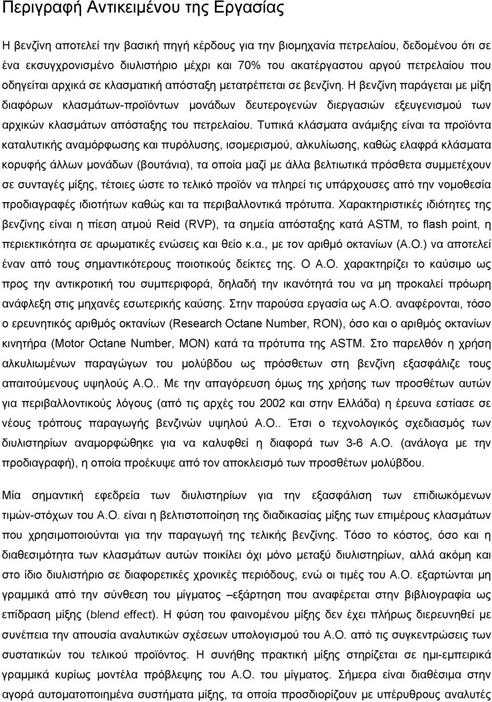 Η βενζίνη παράγεται με μίξη διαφόρων κλασμάτων-προϊόντων μονάδων δευτερογενών διεργασιών εξευγενισμού των αρχικών κλασμάτων απόσταξης του πετρελαίου.