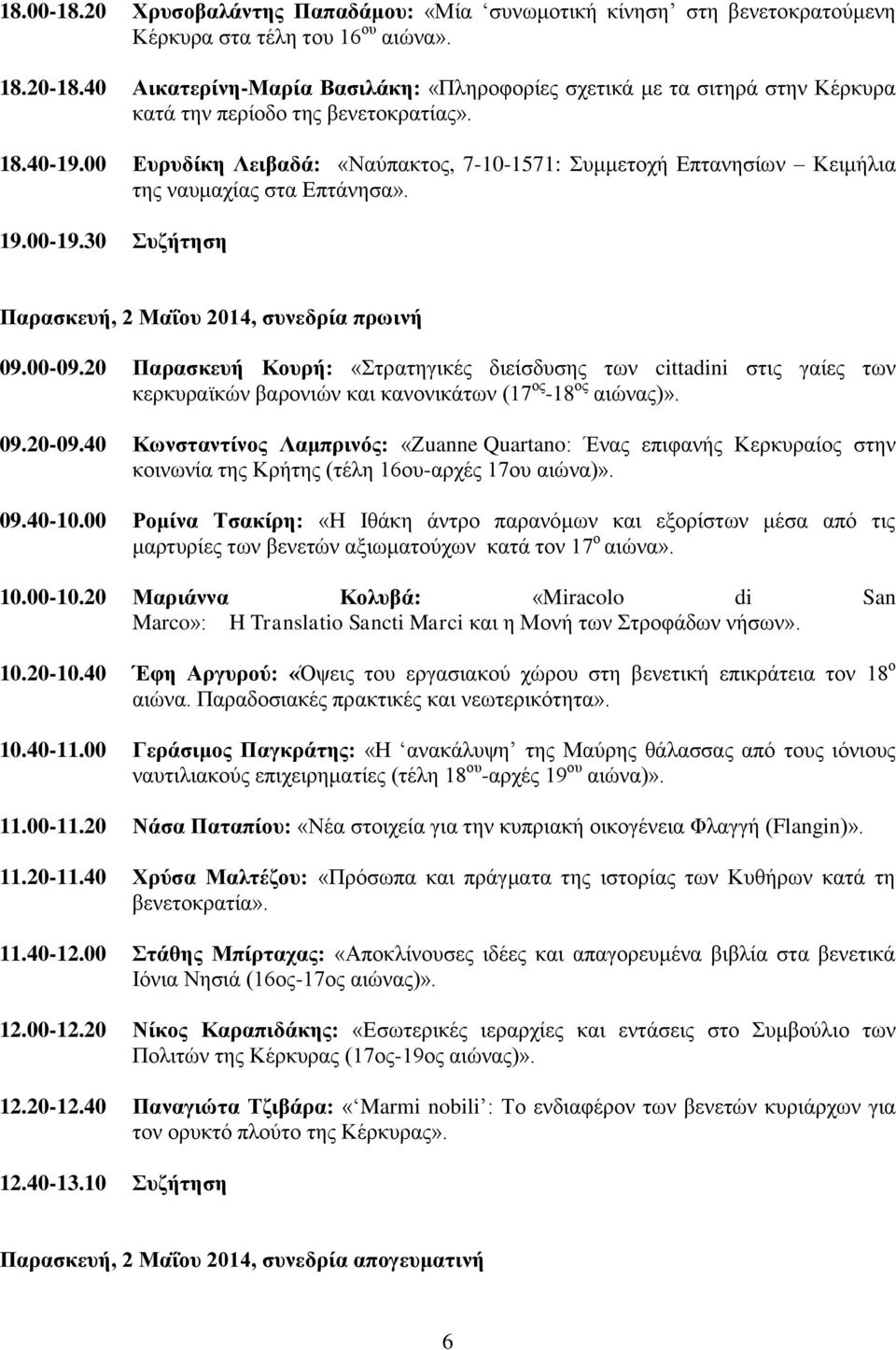 00 Ευρυδίκη Λειβαδά: «Ναύπακτος, 7-10-1571: Συμμετοχή Επτανησίων Κειμήλια της ναυμαχίας στα Επτάνησα». Παρασκευή, 2 Μαΐου 2014, συνεδρία πρωινή 09.00-09.