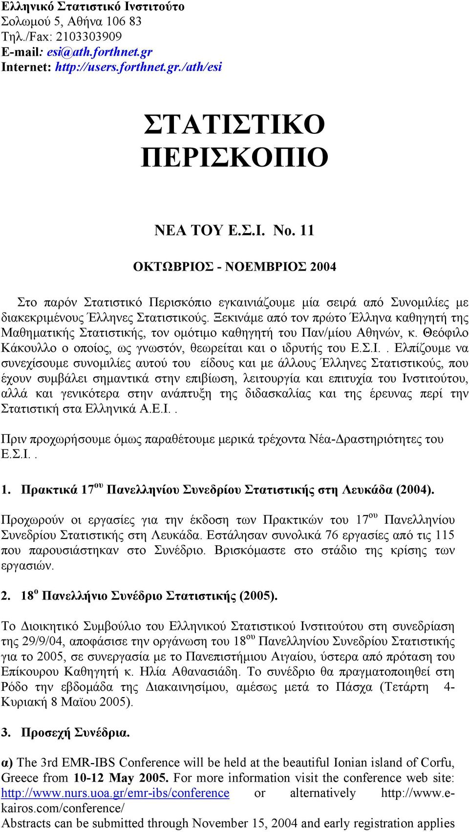 Ξεκινάµε από τον πρώτο Έλληνα καθηγητή της Μαθηµατικής Στατιστικής, τον οµότιµο καθηγητή του Παν/µίου Αθηνών, κ. Θεόφιλο Κάκουλλο ο οποίος, ως γνωστόν, θεωρείται και ο ιδρυτής του Ε.Σ.Ι.