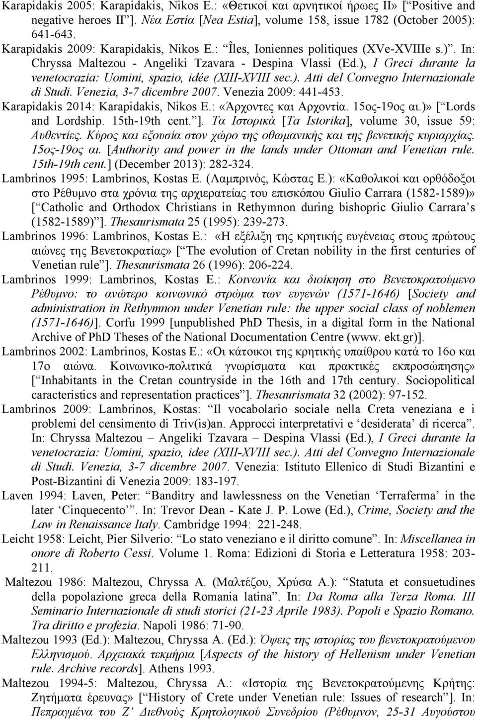 ), I Greci durante la venetocrazia: Uomini, spazio, idée (XIII-XVIII sec.). Atti del Convegno Internazionale di Studi. Venezia, 3-7 dicembre 2007. Venezia 2009: 441-453.
