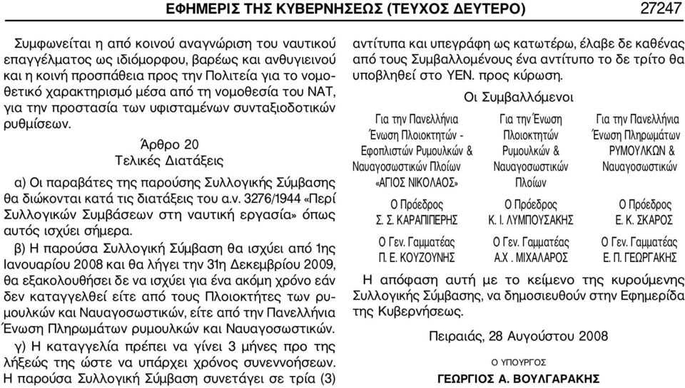 Άρθρο 20 Τελικές Διατάξεις α) Οι παραβάτες της παρούσης Συλλογικής Σύμβασης θα διώκονται κατά τις διατάξεις του α.ν. 3276/1944 «Περί Συλλογικών Συμβάσεων στη ναυτική εργασία» όπως αυτός ισχύει σήμερα.