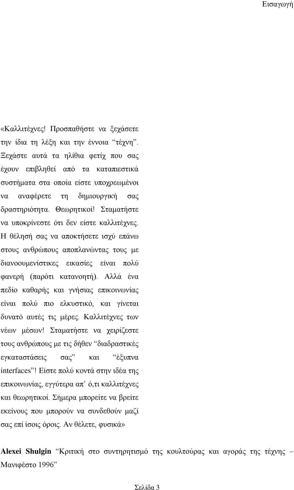 ηακαηήζηε λα ππνθξίλεζηε φηη δελ είζηε θαιιηηέρλεο. Ζ ζέιεζή ζαο λα απνθηήζεηε ηζρχ επάλσ ζηνπο αλζξψπνπο απνπιαλψληαο ηνπο κε δηαλννπκελίζηηθεο εηθαζίεο είλαη πνιχ θαλεξή (παξφηη θαηαλνεηή).