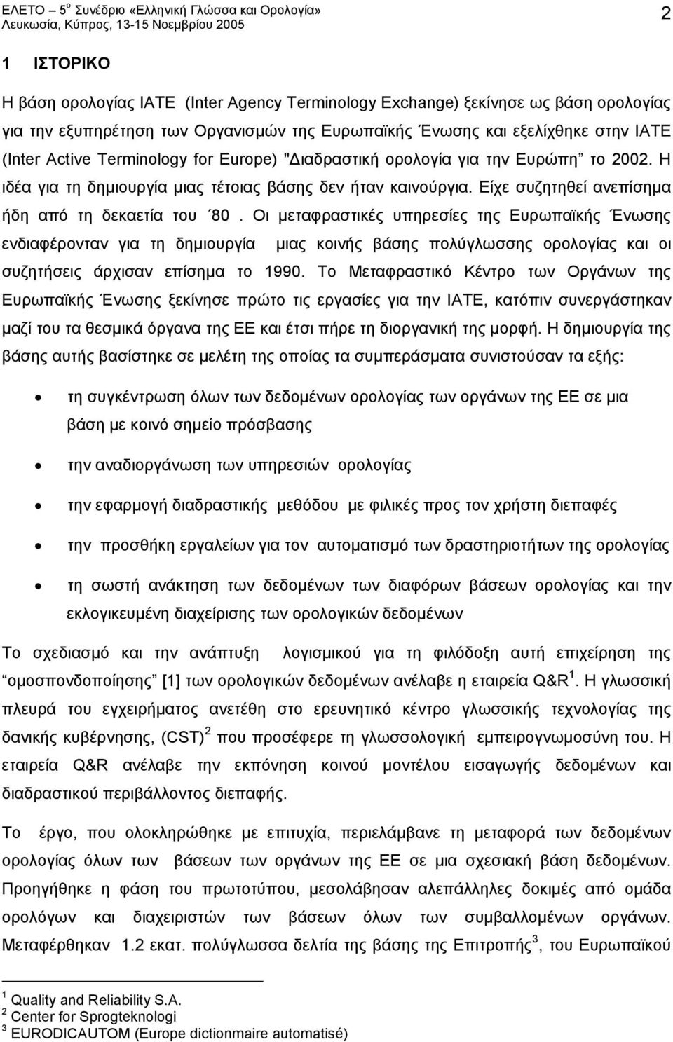 Οι μεταφραστικές υπηρεσίες της Ευρωπαϊκής Ένωσης ενδιαφέρονταν για τη δημιουργία μιας κοινής βάσης πολύγλωσσης ορολογίας και οι συζητήσεις άρχισαν επίσημα το 1990.