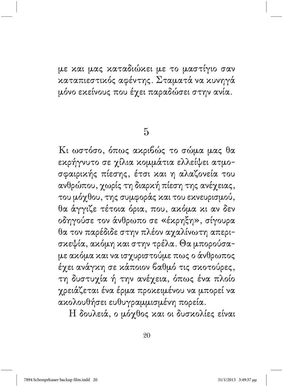 του εκνευρισμού, θα άγγιζε τέτοια όρια, που, ακόμα κι αν δεν οδηγούσε τον άνθρωπο σε «έκρηξη», σίγουρα θα τον παρέδιδε στην πλέον αχαλίνωτη απερισκεψία, ακόμη και στην τρέλα.