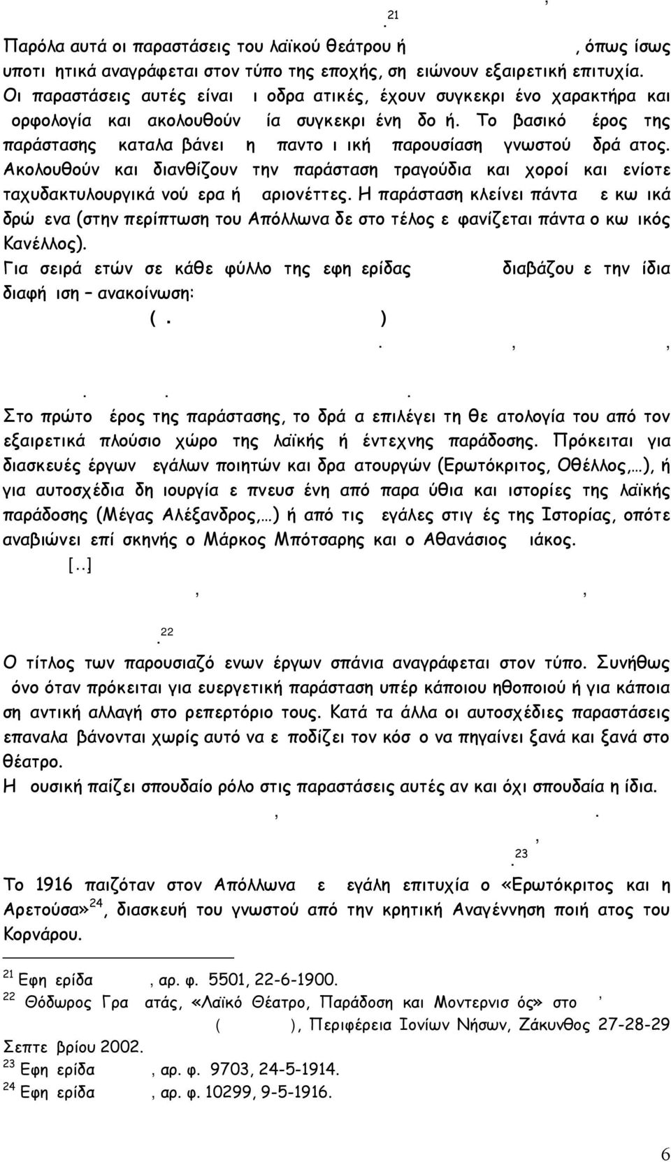 Οι παραστάσεις αυτές είναι μιμοδραματικές, έχουν συγκεκριμένο χαρακτήρα και μορφολογία και ακολουθούν μία συγκεκριμένη δομή.