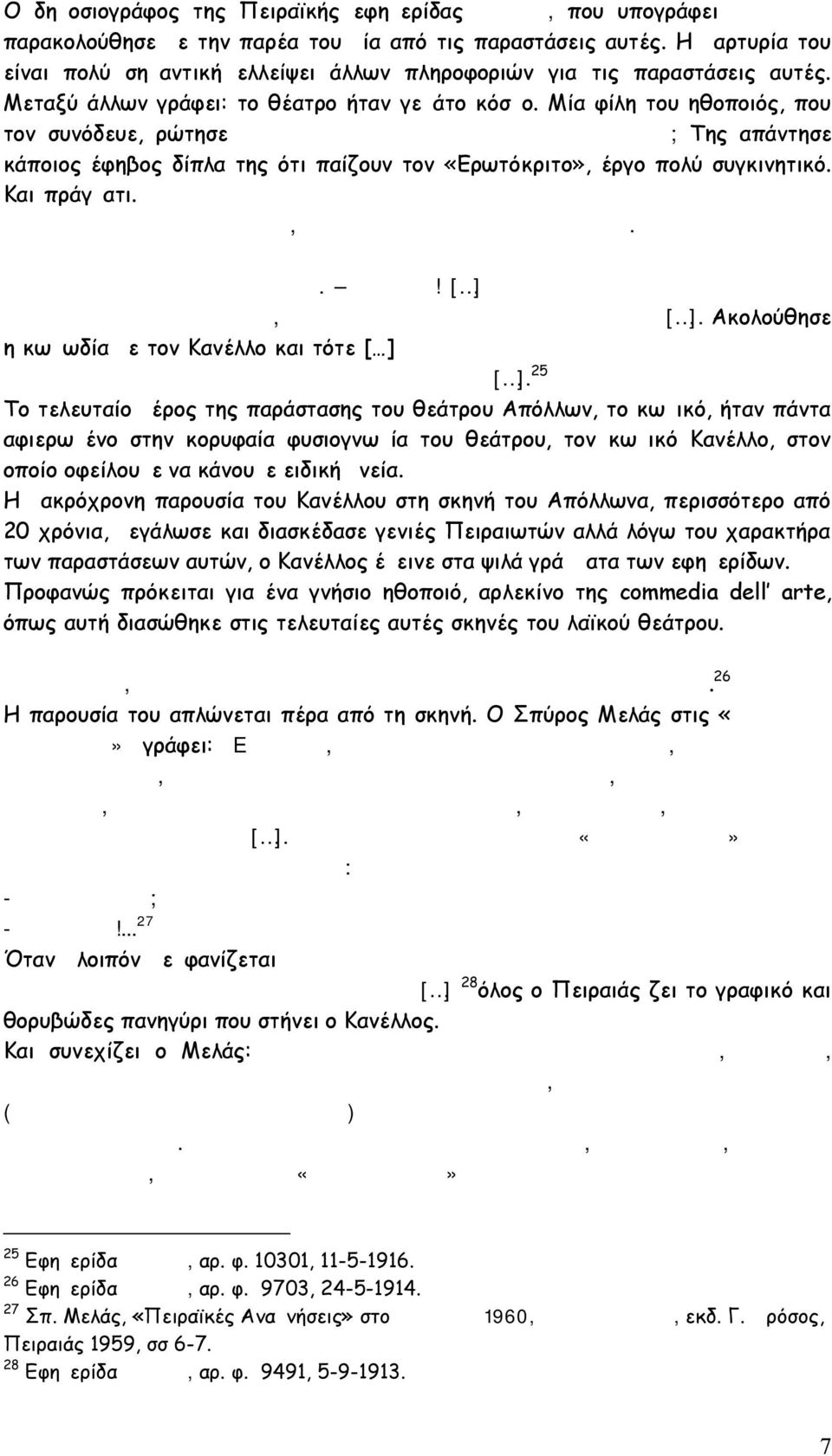 Μία φίλη του ηθοποιός, που τον συνόδευε, ρώτησε Μα τι καταλαβαίνουν από την παντομίμαν; Της απάντησε κάποιος έφηβος δίπλα της ότι παίζουν τον «Ερωτόκριτο», έργο πολύ συγκινητικό. Και πράγματι.