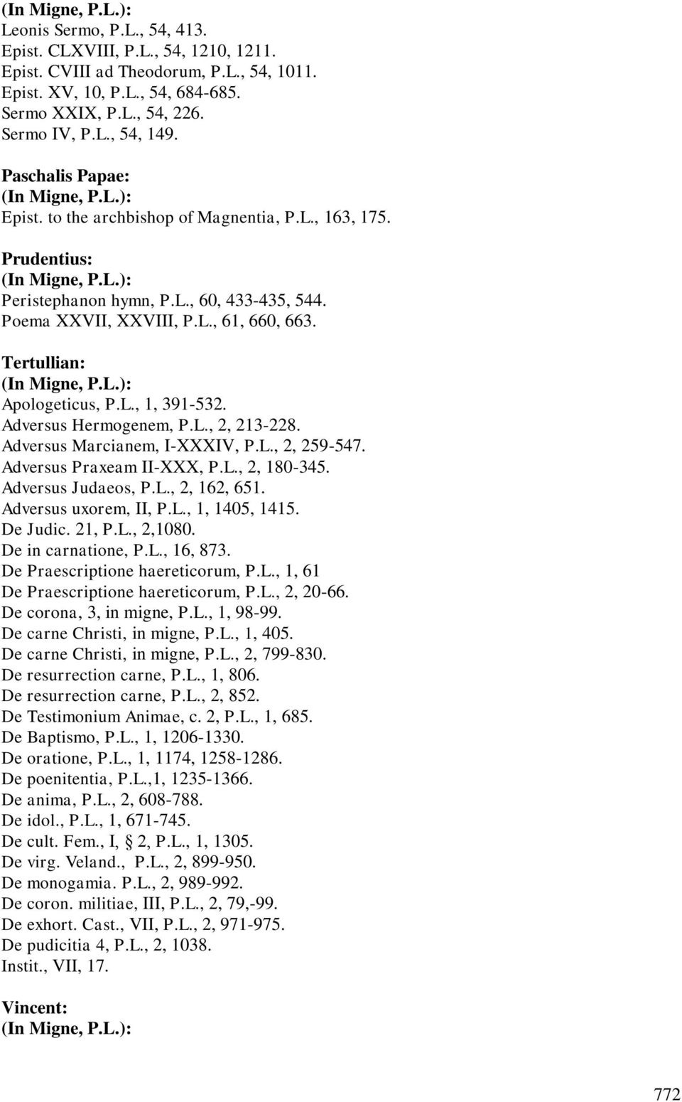 Poema XXVII, XXVIII, P.L., 61, 660, 663. Tertullian: (In Migne, P.L.): Apologeticus, P.L., 1, 391-532. Adversus Hermogenem, P.L., 2, 213-228. Adversus Marcianem, I-XXXIV, P.L., 2, 259-547.