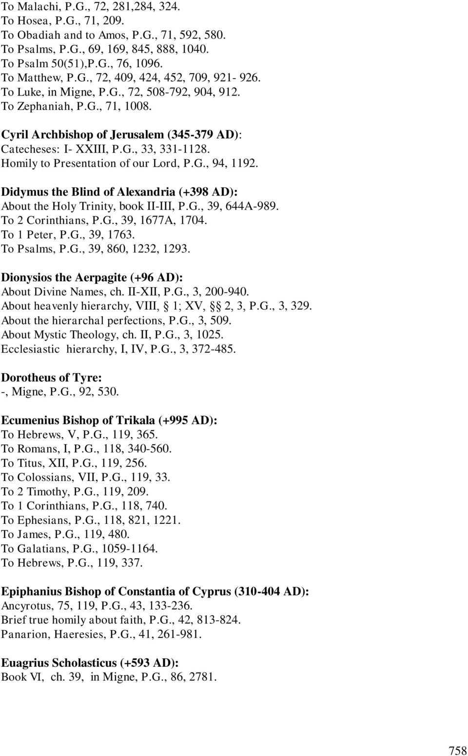 Homily to Presentation of our Lord, P.G., 94, 1192. Didymus the Blind of Alexandria (+398 AD): About the Holy Trinity, book II-III, P.G., 39, 644A-989. To 2 Corinthians, P.G., 39, 1677A, 1704.