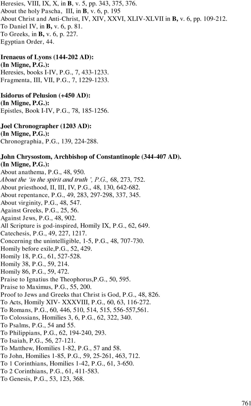 Isidorus of Pelusion (+450 AD): Epistles, Book I-IV, P.G., 78, 185-1256. Joel Chronographer (1203 AD): Chronographia, P.G., 139, 224-288. John Chrysostom, Archbishop of Constantinople (344-407 AD).