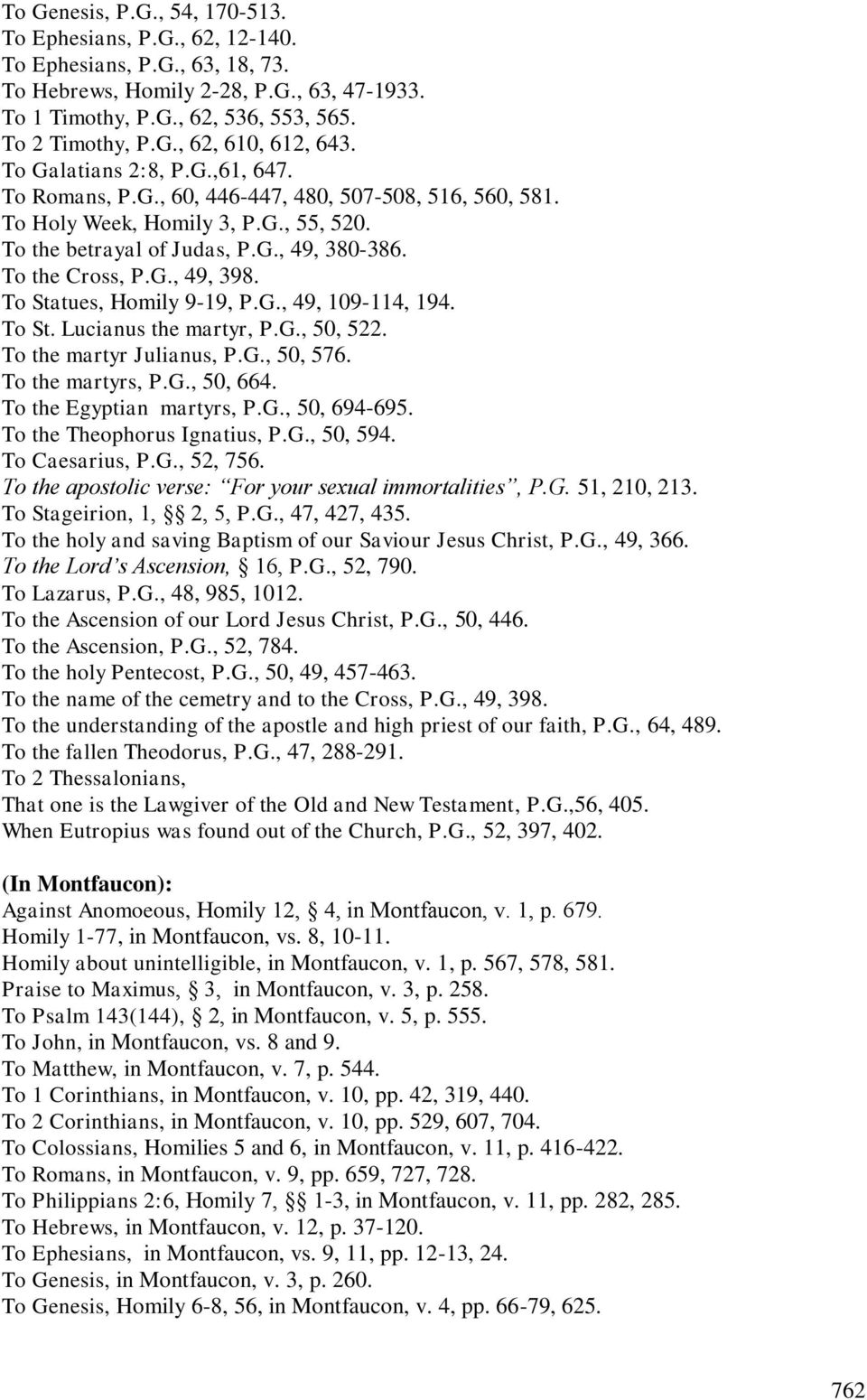 To Statues, Homily 9-19, P.G., 49, 109-114, 194. To St. Lucianus the martyr, P.G., 50, 522. To the martyr Julianus, P.G., 50, 576. To the martyrs, P.G., 50, 664. To the Egyptian martyrs, P.G., 50, 694-695.