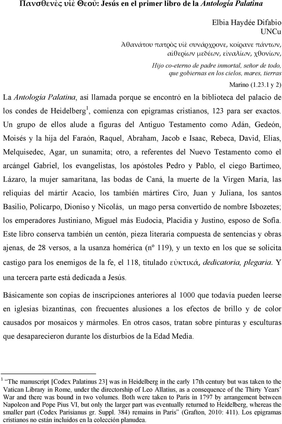 1 y 2) La Antología Palatina, así llamada porque se encontró en la biblioteca del palacio de los condes de Heidelberg 1, comienza con epigramas cristianos, 123 para ser exactos.