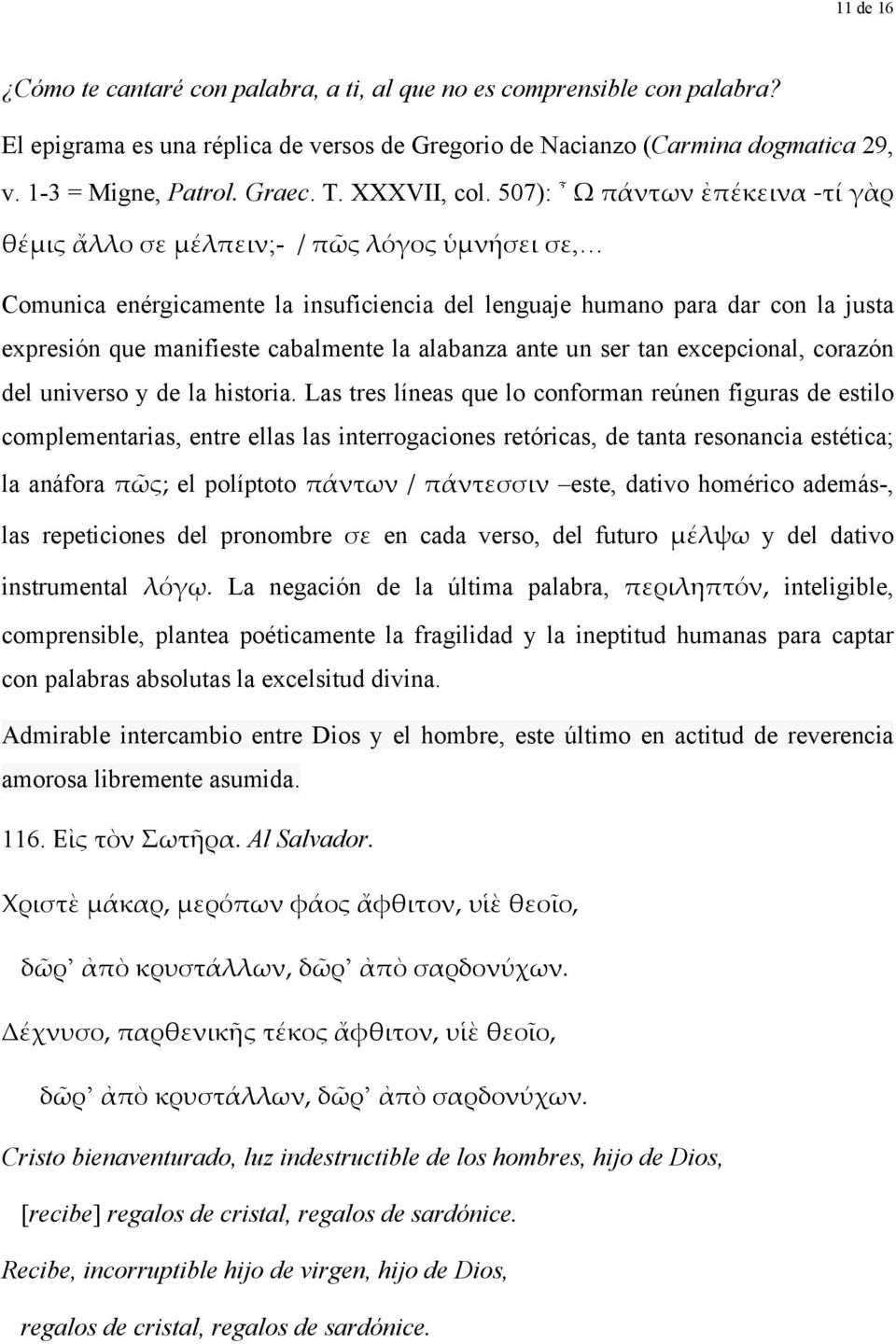 507): Ω πάντων ἐπέκεινα -τί γὰρ θέμις ἄλλο σε μέλπειν;- / πῶς λόγος ὑμνήσει σε, Comunica enérgicamente la insuficiencia del lenguaje humano para dar con la justa expresión que manifieste cabalmente