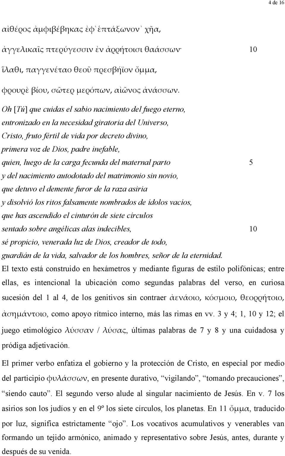 quien, luego de la carga fecunda del maternal parto 5 y del nacimiento autodotado del matrimonio sin novio, que detuvo el demente furor de la raza asiria y disolvió los ritos falsamente nombrados de