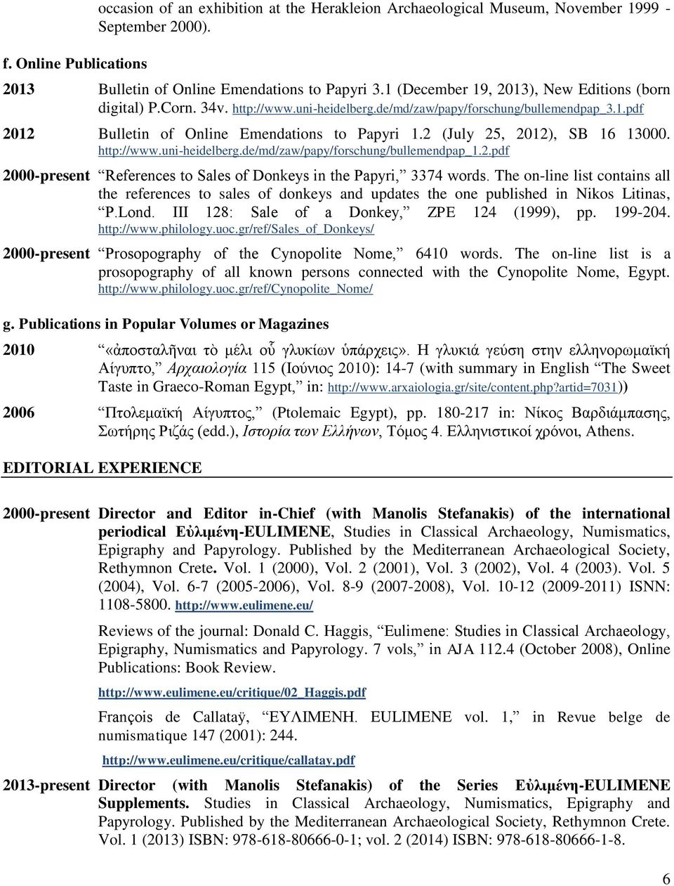 2 (July 25, 2012), SB 16 13000. http://www.uni-heidelberg.de/md/zaw/papy/forschung/bullemendpap_1.2.pdf 2000-present References to Sales of Donkeys in the Papyri, 3374 words.