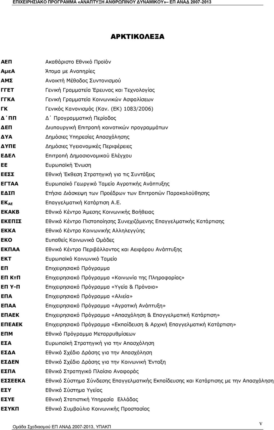 (ΕΚ) 1083/2006) ΠΠ Προγραµµατική Περίοδος ΕΠ ιυπουργική Επιτροπή κοινοτικών προγραµµάτων ΥΑ ηµόσιες Υπηρεσίες Απασχόλησης ΥΠΕ ηµόσιες Υγειονοµικές Περιφέρειες Ε ΕΛ Επιτροπή ηµοσιονοµικού Ελέγχου ΕΕ