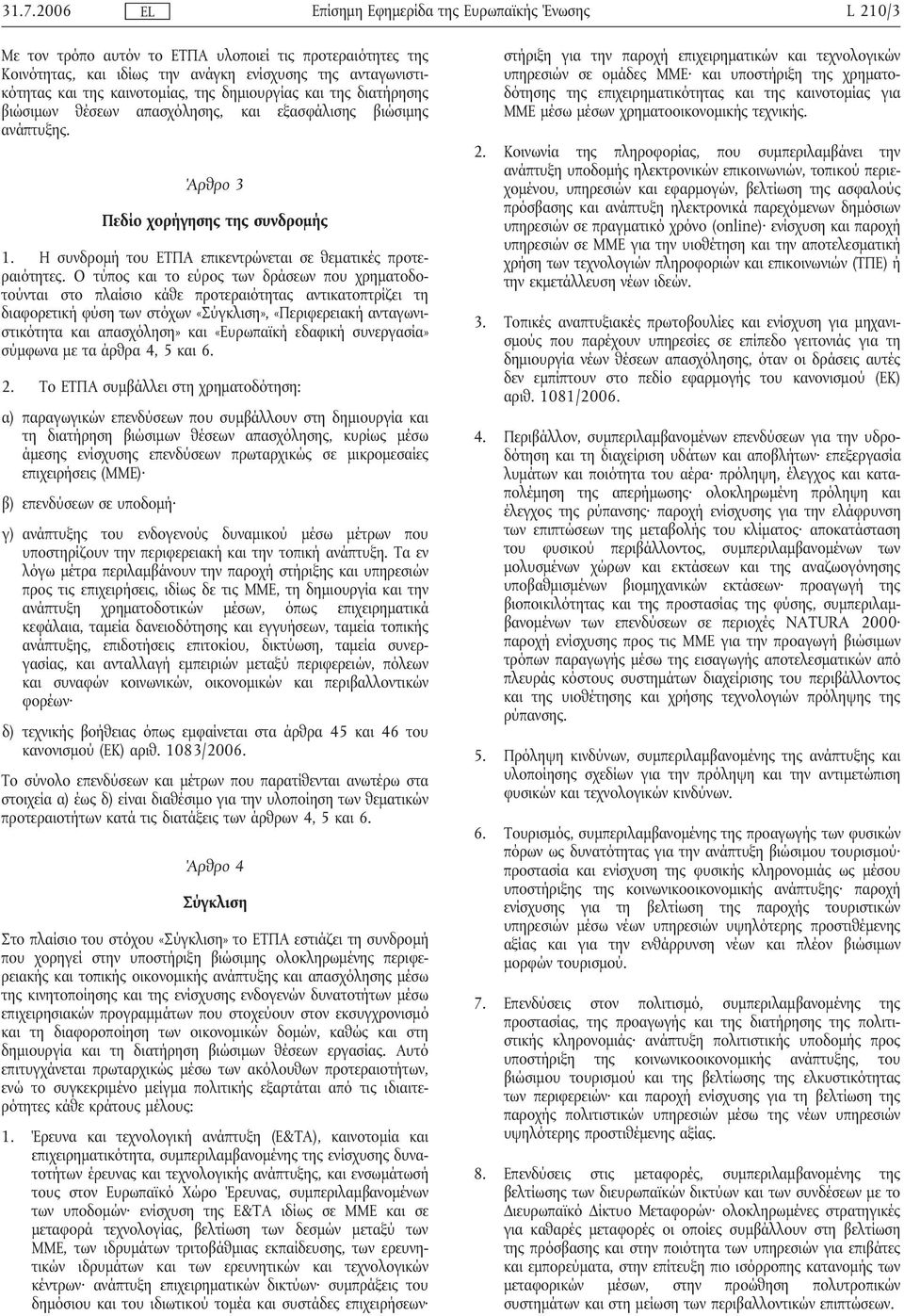 Ο τύπος και το εύρος των δράσεων που χρηµατοδοτούνται στο πλαίσιο κάθε προτεραιότητας αντικατοπτρίζει τη διαφορετικήφύση των στόχων «Σύγκλιση», «Περιφερειακήανταγωνιστικότητα και απασχόληση» και