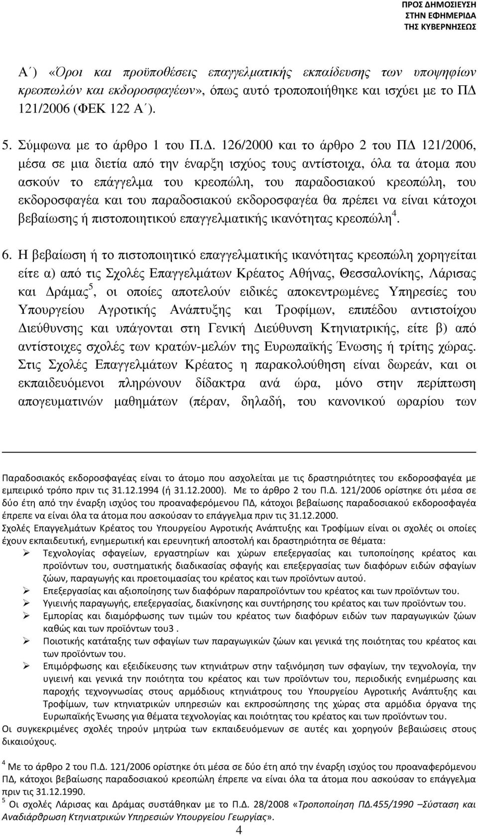 του παραδοσιακού εκδοροσφαγέα θα πρέπει να είναι κάτοχοι βεβαίωσης ή πιστοποιητικού επαγγελµατικής ικανότητας κρεοπώλη 4. 6.