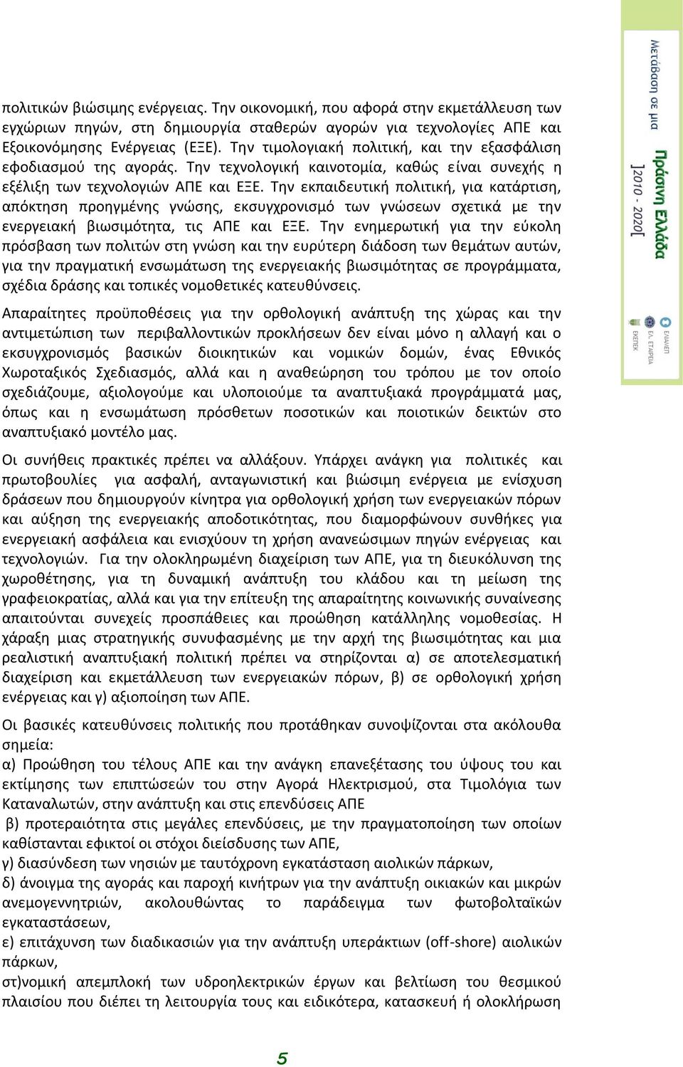 Την εκπαιδευτική πολιτική, για κατάρτιση, απόκτηση προηγμένης γνώσης, εκσυγχρονισμό των γνώσεων σχετικά με την ενεργειακή βιωσιμότητα, τις ΑΠΕ και ΕΞΕ.