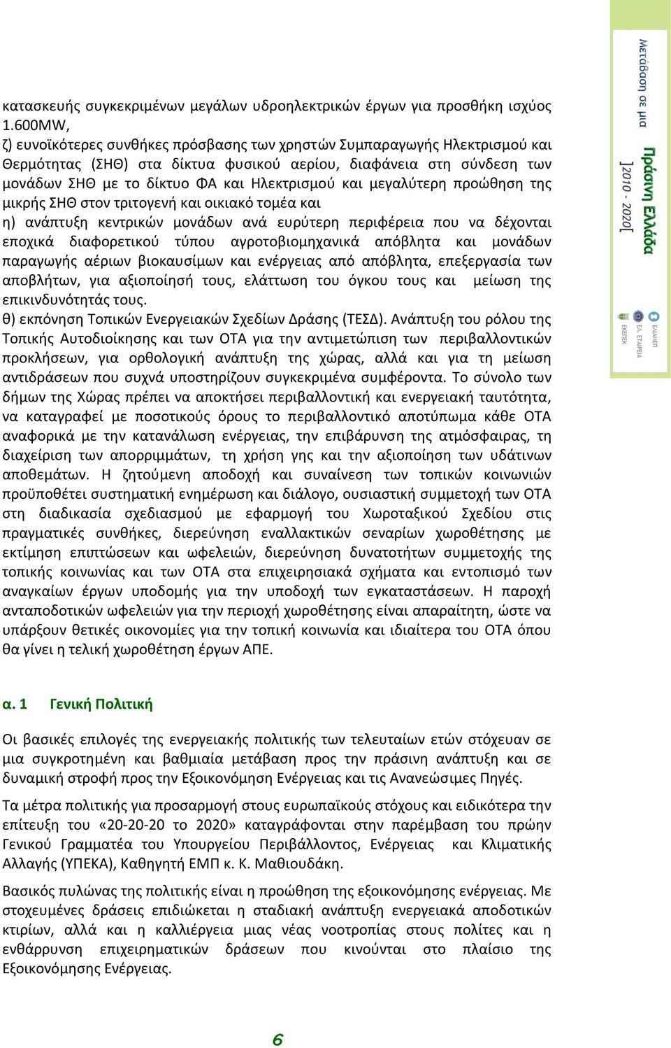 και μεγαλύτερη προώθηση της μικρής ΣΗΘ στον τριτογενή και οικιακό τομέα και η) ανάπτυξη κεντρικών μονάδων ανά ευρύτερη περιφέρεια που να δέχονται εποχικά διαφορετικού τύπου αγροτοβιομηχανικά απόβλητα