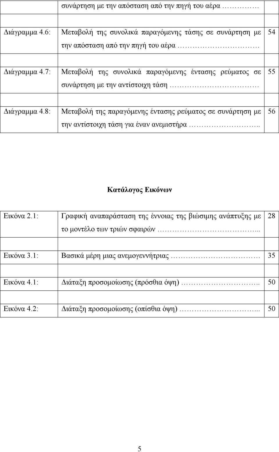 7: Μεταβολή της συνολικά παραγόμενης έντασης ρεύματος σε συνάρτηση με την αντίστοιχη τάση 55 Διάγραμμα 4.