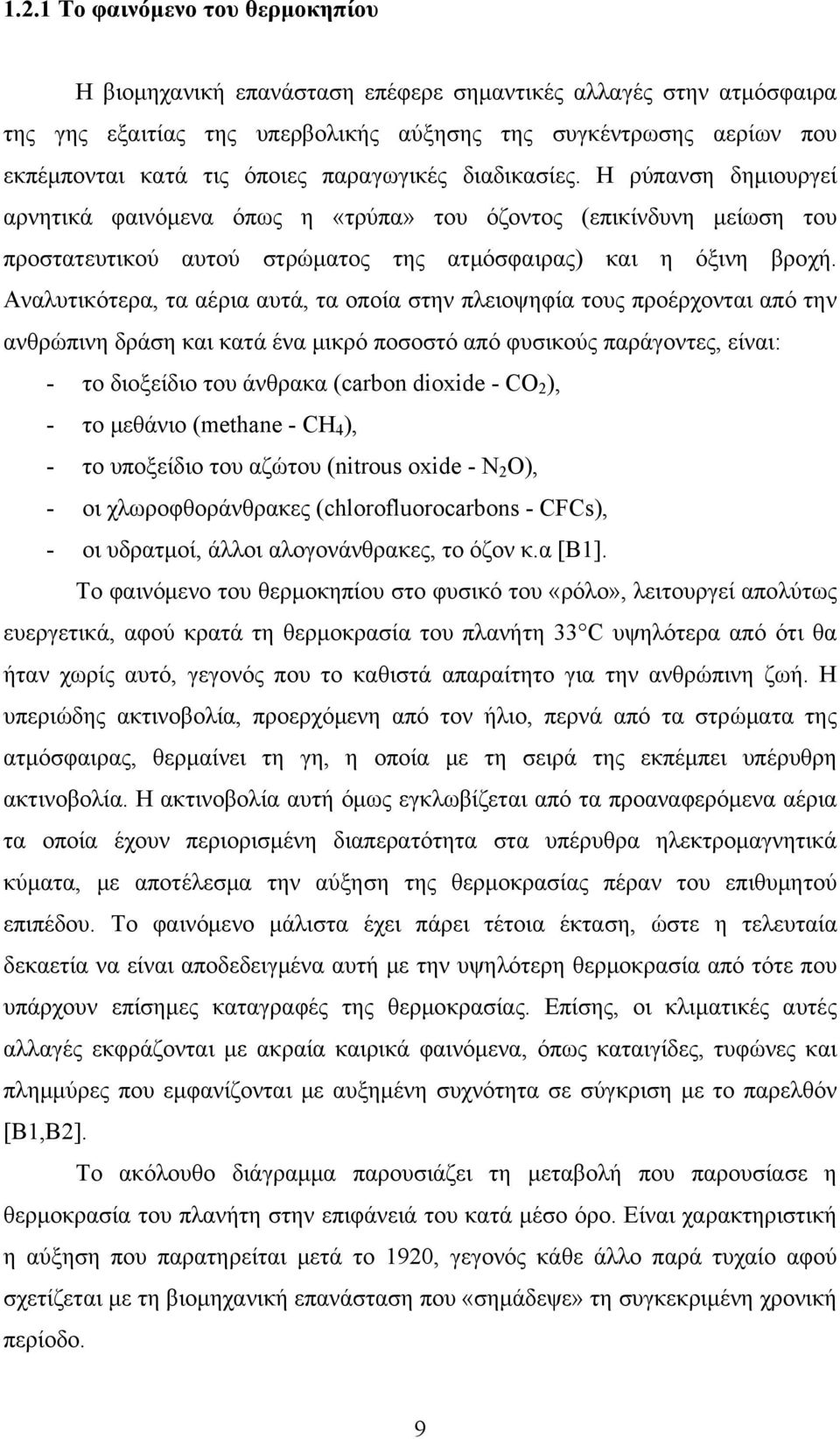 Αναλυτικότερα, τα αέρια αυτά, τα οποία στην πλειοψηφία τους προέρχονται από την ανθρώπινη δράση και κατά ένα μικρό ποσοστό από φυσικούς παράγοντες, είναι: - το διοξείδιο του άνθρακα (carbon dioxide -