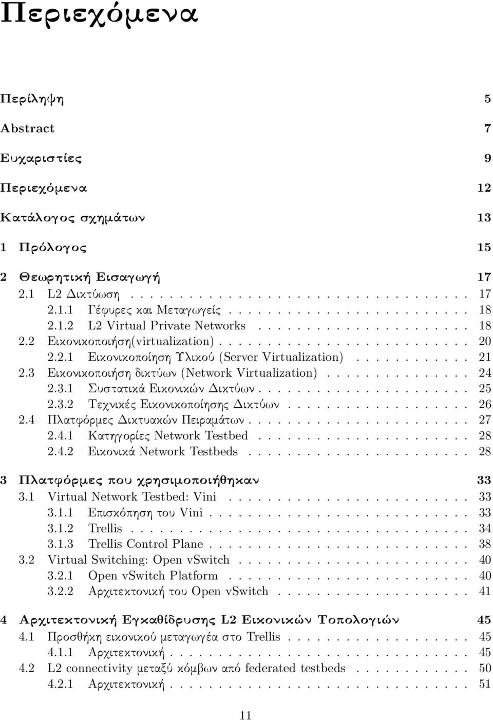 ........... 21 2.3 Εικονικοποιήση δικτύ ν (Network Virtualization)............... 24 2.3.1 Συστατικά Εικονικών Δικτύ ν...................... 25 2.3.2 Τε νικές Εικονικοποίησης Δικτύ ν................... 26 2.