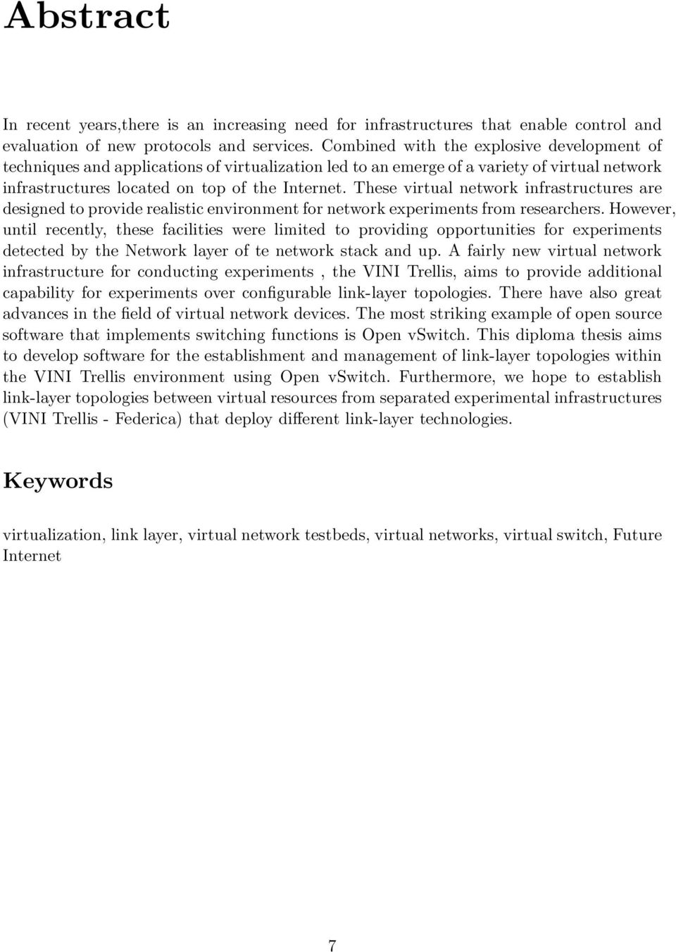 These virtual network infrastructures are designed to provide realistic environment for network experiments from researchers.